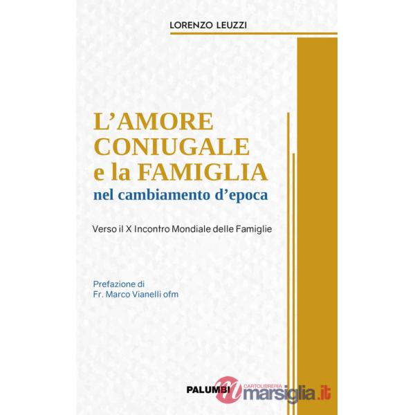 Amore coniugale e la famiglia nel cambiamento d'epoca. Verso il X Incontro Mondiale delle Famiglie (L')