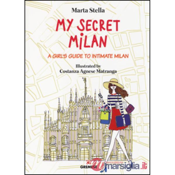 My secret Milan. A girl's guide to intimate Milan