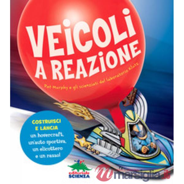 Veicoli a reazione. Pat Murphy e gli scienziati del laboratorio Klutz. Costruisci e lancia un hovercraft, un'auto sportiva, un e