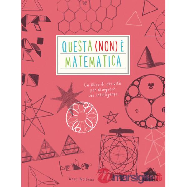 Questa (non) è matematica. Un libro di attività per disegnare con intelligenza