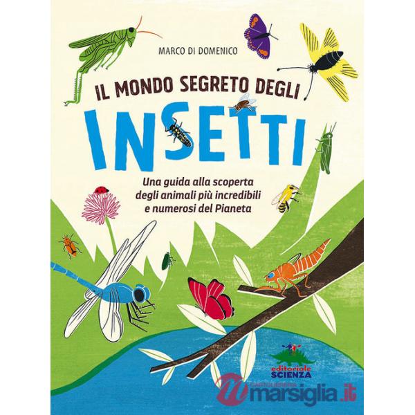 Mondo segreto degli insetti. Una guida alla scoperta degli animali più incredibili e numerosi del pianeta. Ediz. a colori (Il)