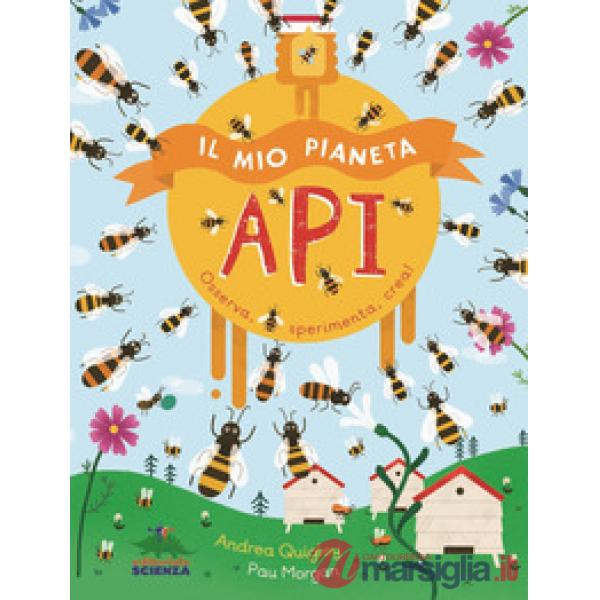 Mio pianeta. Api. Osserva, sperimenta, crea! (Il)