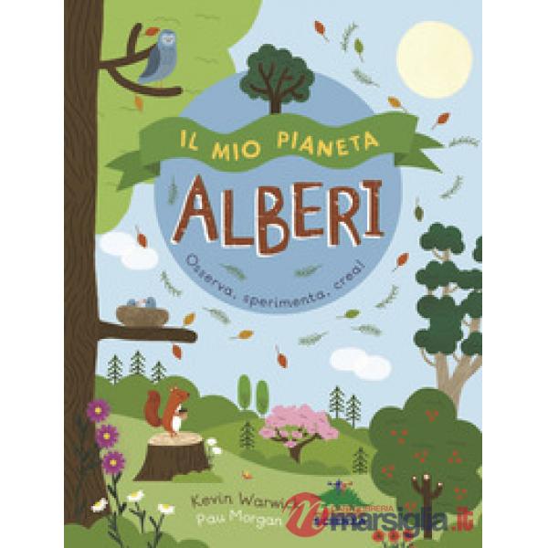 Mio pianeta. Alberi. Osserva, sperimenta, crea! (Il)