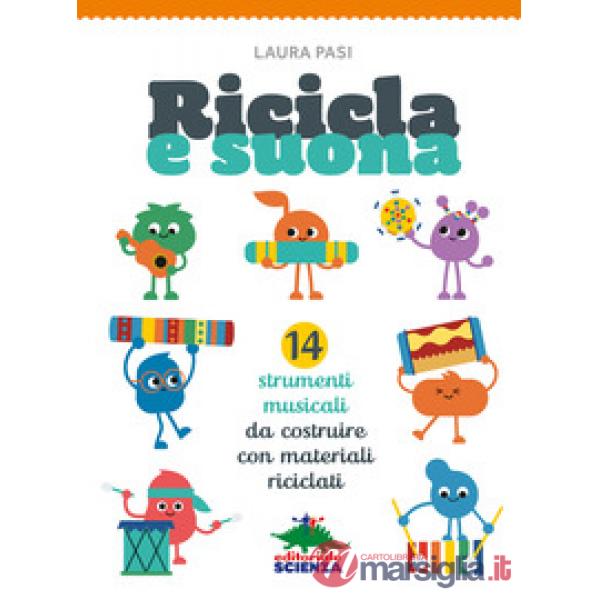 Ricicla e suona. 14 strumenti musicali da costruire con materiali riciclati