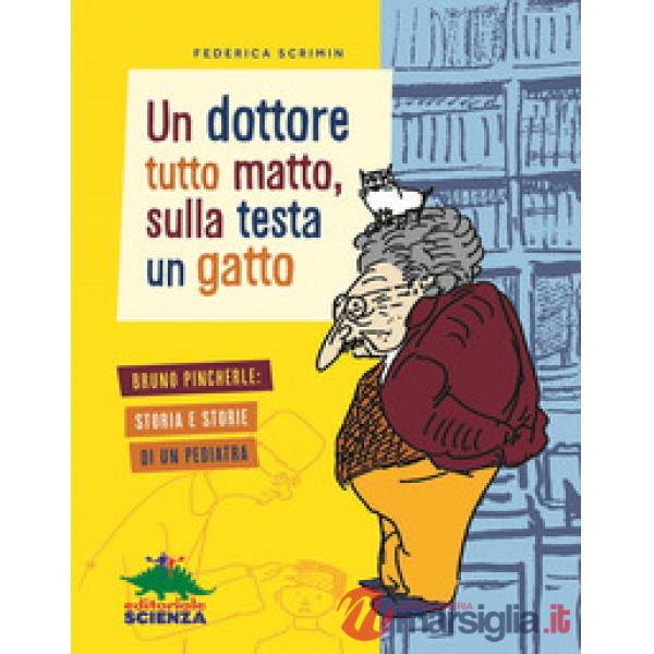 Dottore tutto matto, sulla testa un gatto. Bruno Pincherle: storia e storie di un pediatra (Un)