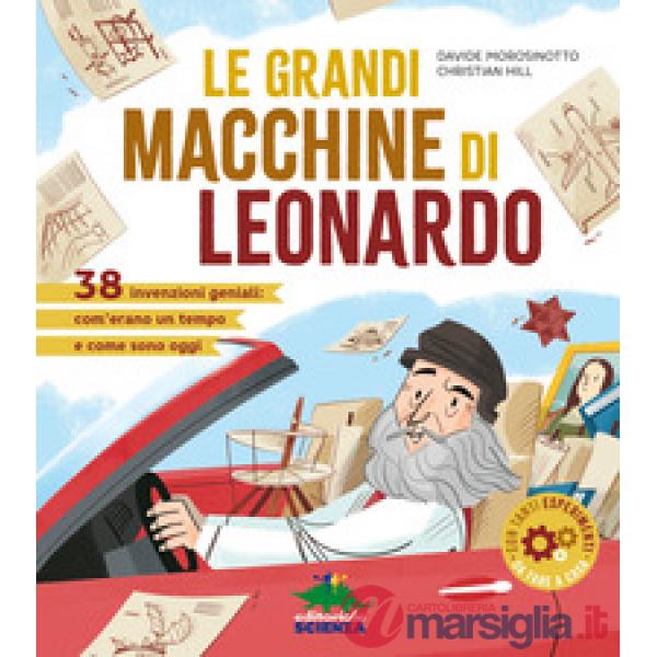 Grandi macchine di Leonardo. 38 invenzioni geniali: com'erano un tempo e come sono oggi (Le)