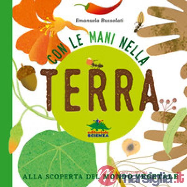 Con le mani nella terra. Alla scoperta del mondo vegetale. Ediz. a colori