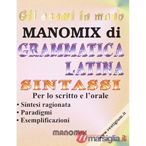 Manomix di grammatica latina. Sintassi. Sintesi ragionata, paradigmi, esemplfiic