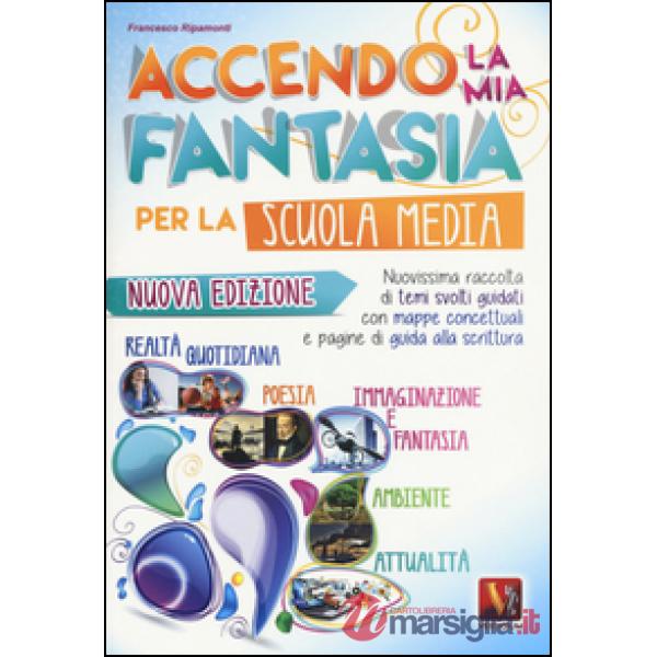 Accendo la mia fantasia. Nuovissima raccolta di temi svolti guidati. Per la Scuo