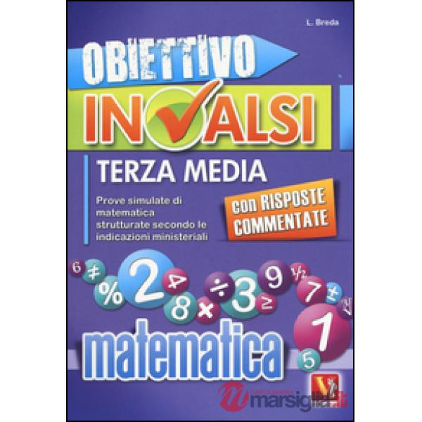 Obiettivo INVALSI terza media. Prove simulate di matematica strutturate secondo le indicazioni ministeriali