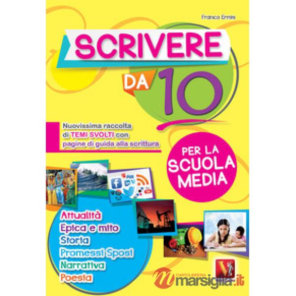 Scrivere da 10. Nuovissima raccolta di temi svolti con pagine di guida alla scri