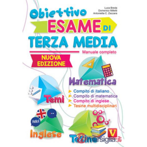 Obiettivo esame di terza media. Manuale completo. Matematica, temi, inglese, tesine