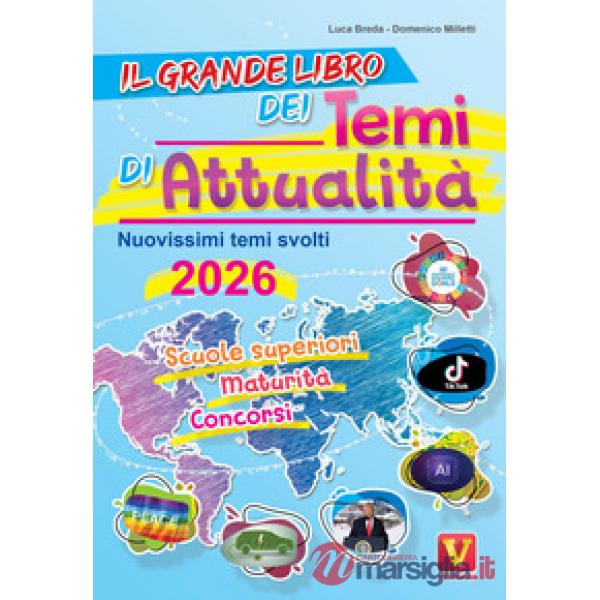 Grande libro dei temi di attualità 2026. Nuovissima raccolta di temi svolti. Scuole superiori, maturità, concorsi (Il)