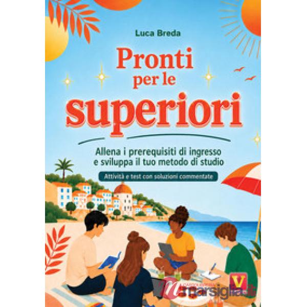 Pronti per le superiori. Allena i prerequisiti di ingresso e sviluppa il tuo metodo di studio. Attività e test con soluzioni com