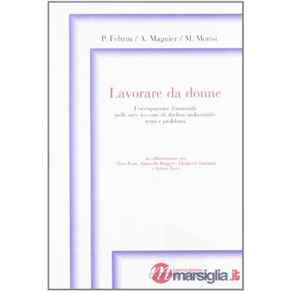 Lavorare da donne. L'occupazione femminile e nelle aree toscane di declino industriale: temi e problemi