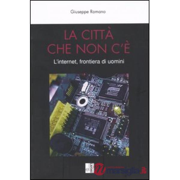 Città che non c'è. L'internet, frontiera di uomini (La)