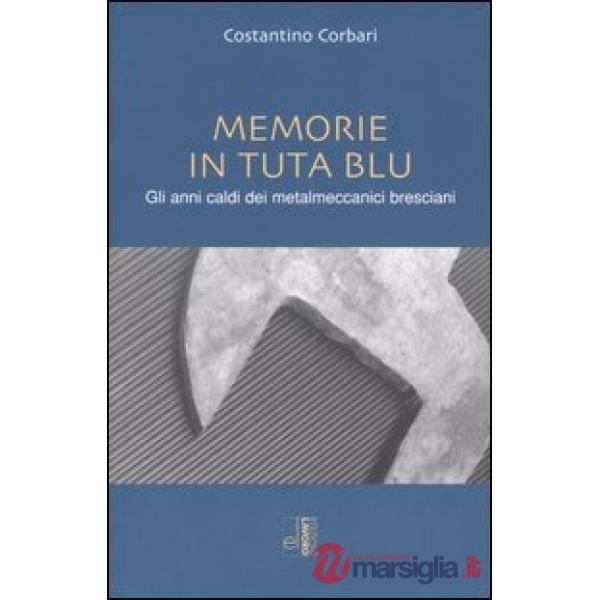 Memorie in tuta blu. Gli anni caldi dei metalmeccanici bresciani
