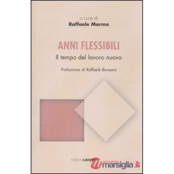 Anni flessibili. Il tempo del lavoro nuovo