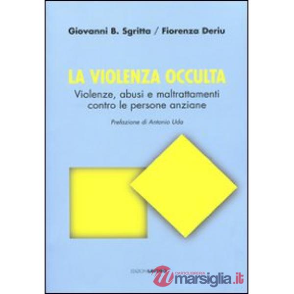 Violenza occulta. Violenze, abusi e maltrattamenti contro le persone anziane (La)