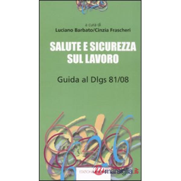 Salute e sicurezza sul lavoro. Guida al D.lgs. 81/08