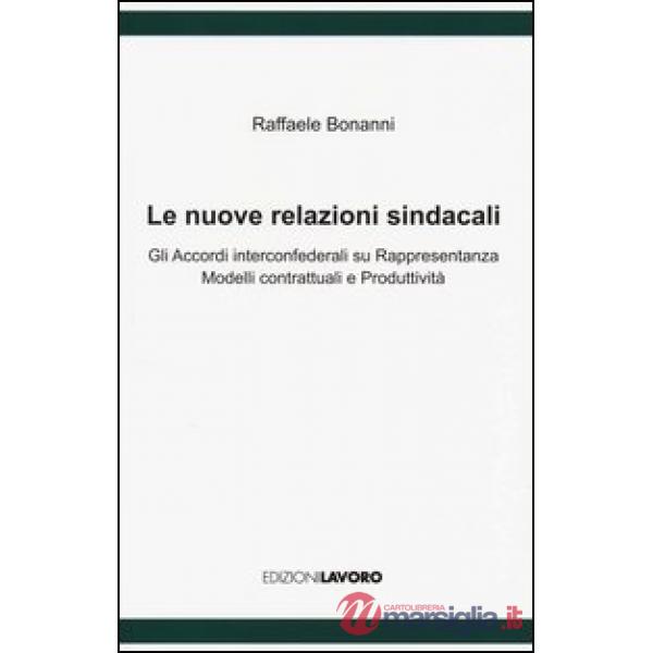 Nuove relazioni sindacali. Gli accordi interconfederali su rappresentanza modelli contrattuali e produttività (Le)
