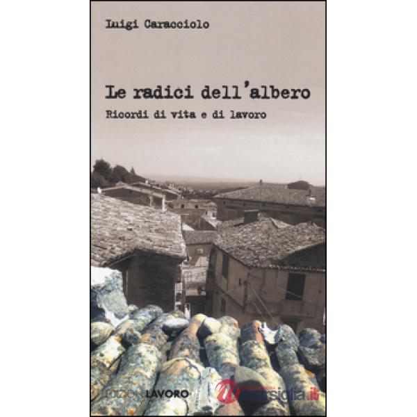 Radici dell'albero. Ricordi di vita e di lavoro (Le)