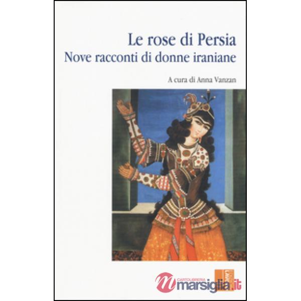 Rose di Persia. Nove racconti di donne iraniane (Le)