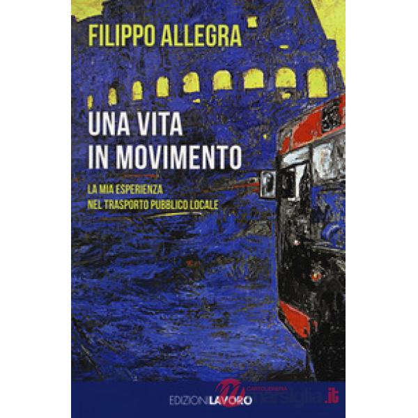 Vita in movimento. La mia esperienza nel trasporto pubblico locale (Una)