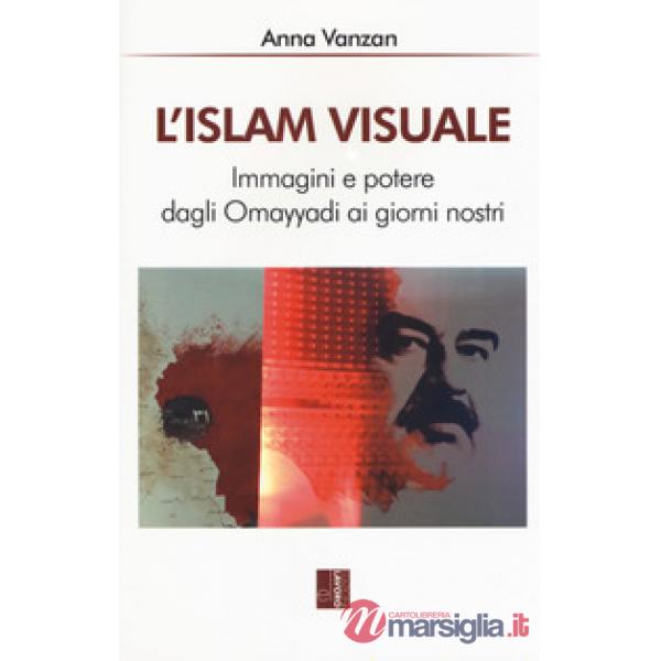 L'islam visuale. Immagini e potere dagli Omayyadi ai giorni nostri