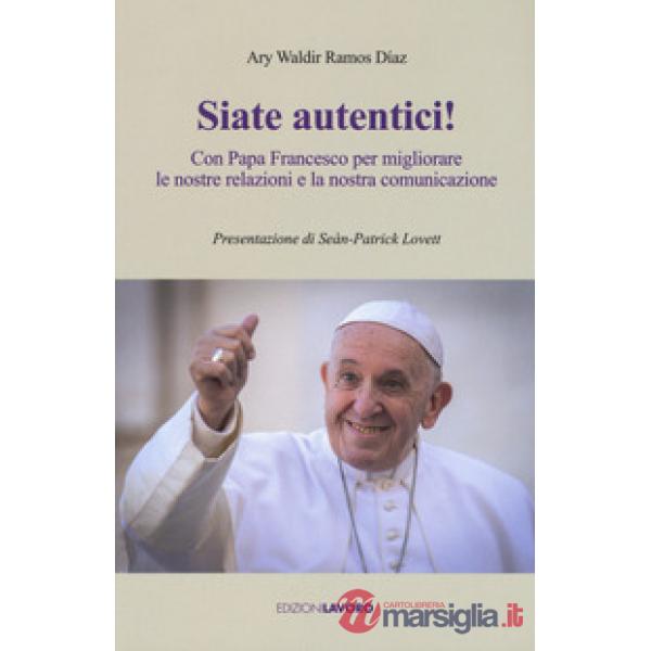 Siate autentici! Con papa Francesco per migliorare le nostre relazioni e la nostra comunicazione