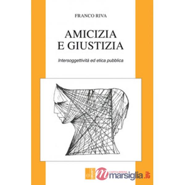 Amicizia e giustizia. Intersoggettività ed etica pubblica