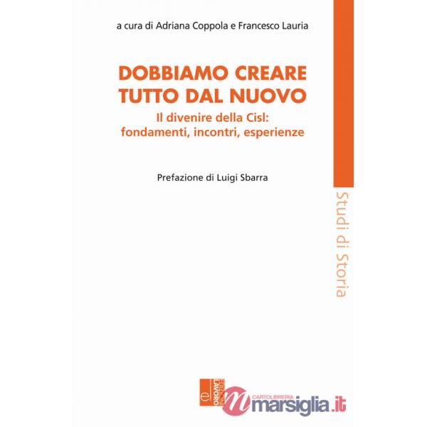 Dobbiamo creare tutto dal nuovo. Il divenire della Cisl: fondamenti, incontri, esperienze
