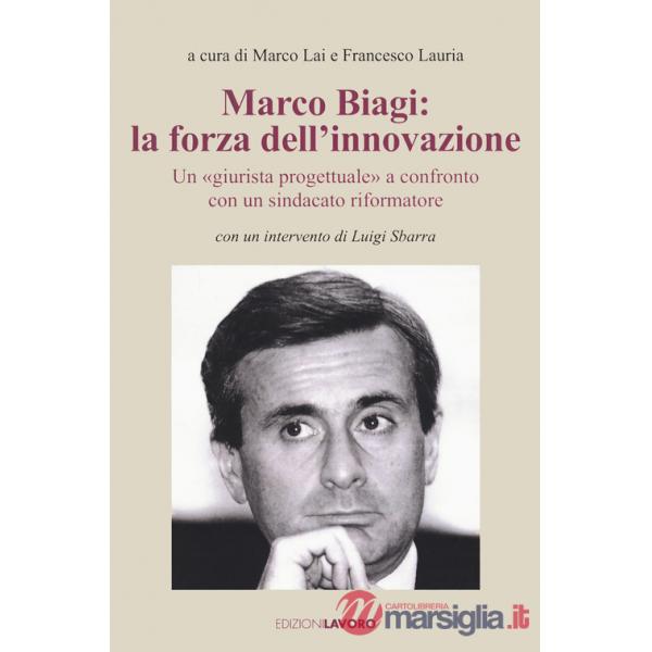 Marco Biagi: la forza dell'innovazione. Un "giurista progettuale" a confronto con un sindacato riformatore