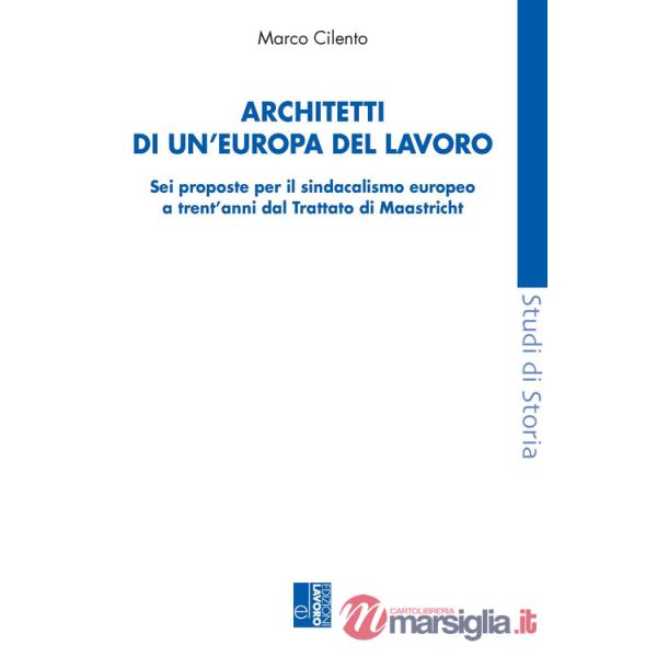 Architetti di un'Europa del lavoro. Sei proposte per il sindacalismo europeo a trent'anni dal Trattato di Maastricht