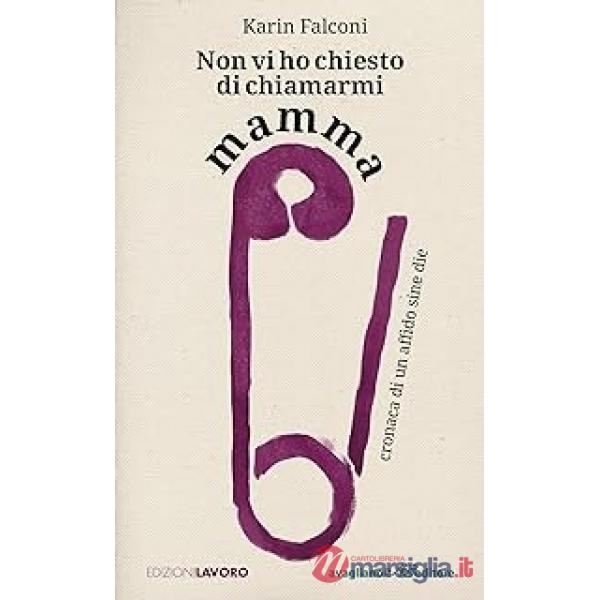 Non vi ho chiesto di chiamarmi mamma. Cronaca di un affido sine die