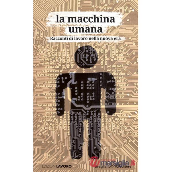 Macchina umana. Racconti di lavoro nella nuova era (La)