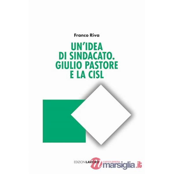 Idea di sindacato. Giulio Pastore e la CISL (Un')