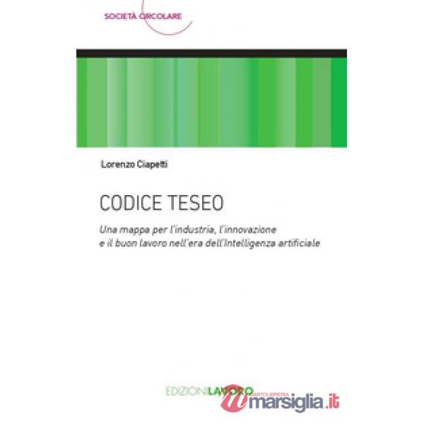 Codice Teseo. Una mappa per l'industria, l'innovazione e il buon lavoro nell'era dell'Intelligenza Artificiale
