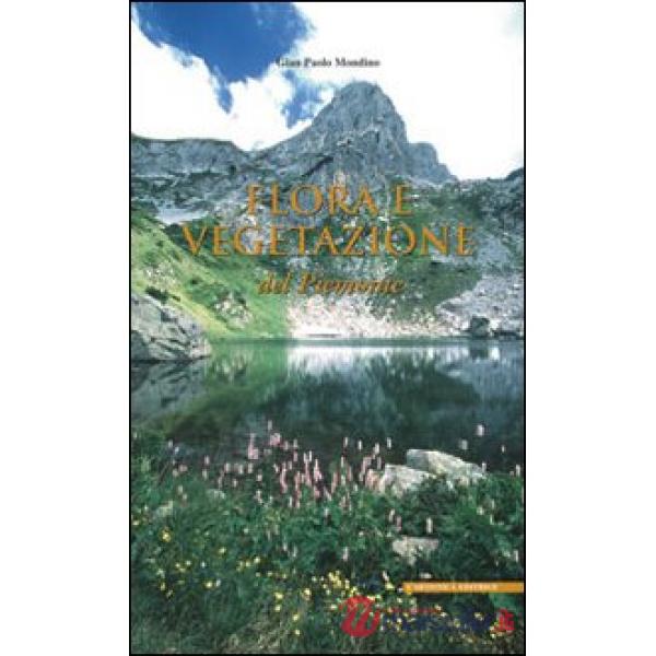 Flora e vegetazione del Piemonte. Ediz. illustrata