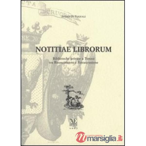 Notitiae librorum. Biblioteche private e Torino tra Rinascimento e Restaurazione
