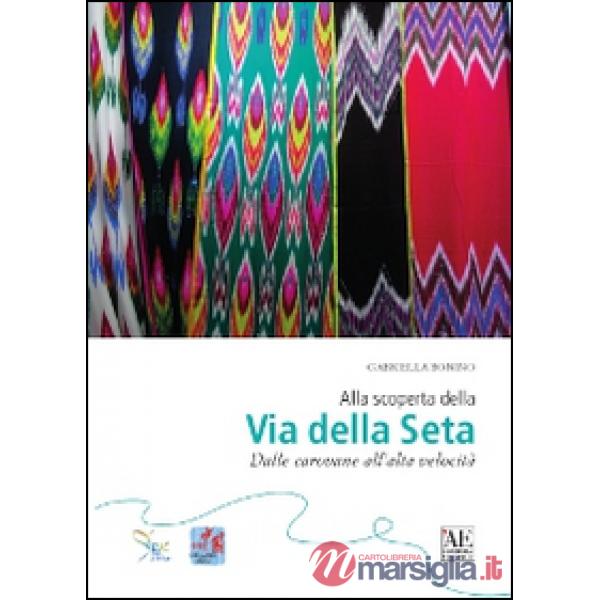 Alla scoperta della via della seta. Dalle carovane all'alta velocità