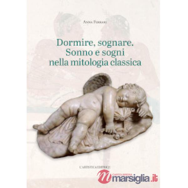 Dormire, sognare. Sonno e sogni nella mitologia classica