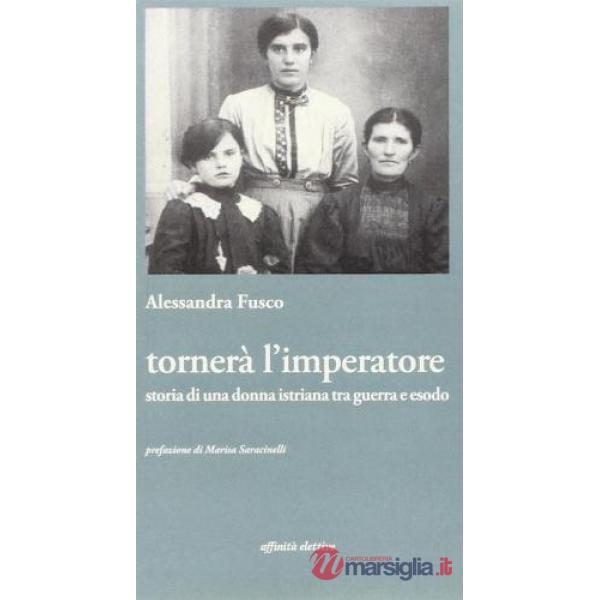 Tornerà l'imperatore. Storia di una donna istriana tra guerra e esodo