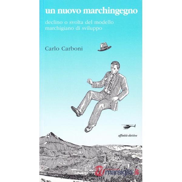 Nuovo marchingegno. Declino e svolta del modello marchigiano di sviluppo (Un)