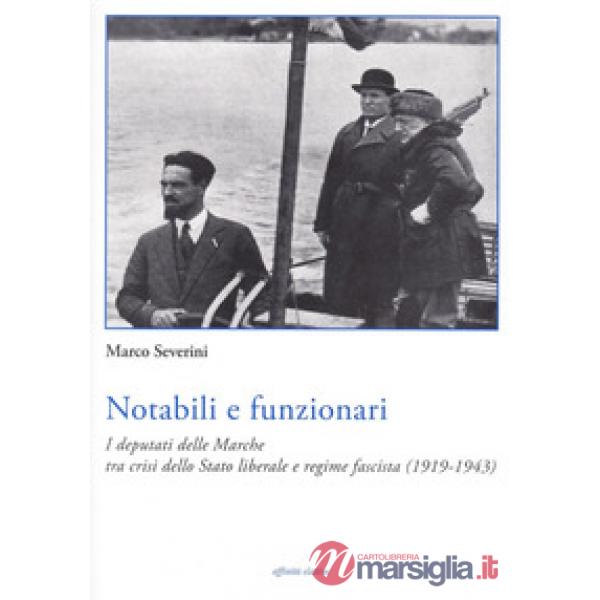 Notabili e funzionari. I deputati delle Marche tra crisi dello Stato liberale e regime fascista (1919-1943)