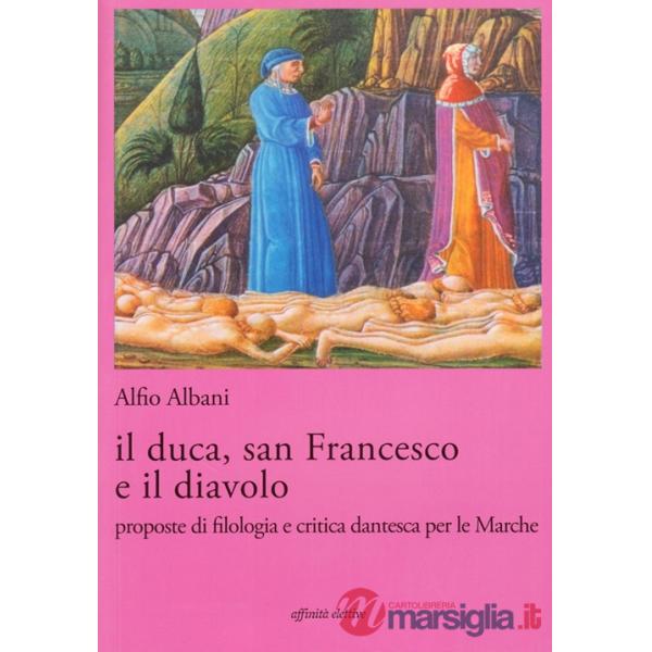 Duca, san Francesco e il diavolo. Proposte di filologia e critica dantesca per le marche (Il)