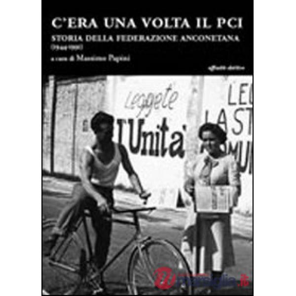 C'era una volta il Pci. Storia della federazione anconetana (1944-1991)
