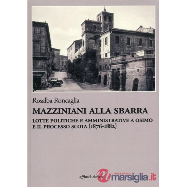 Mazziniani alla sbarra. Lotte politiche e amministrative a Osimo e il processo Scota (1876-1882)