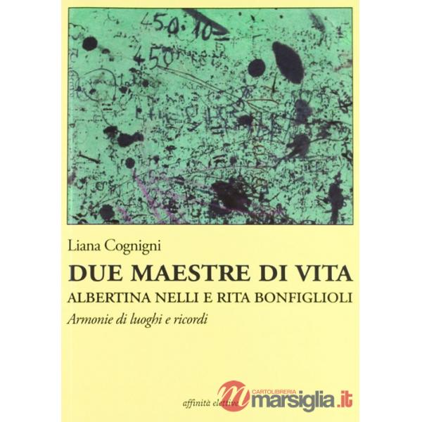 Due maestre di vita Albertina Nelli e Rita Bonfiglioli. Armonie di luoghi e ricordi