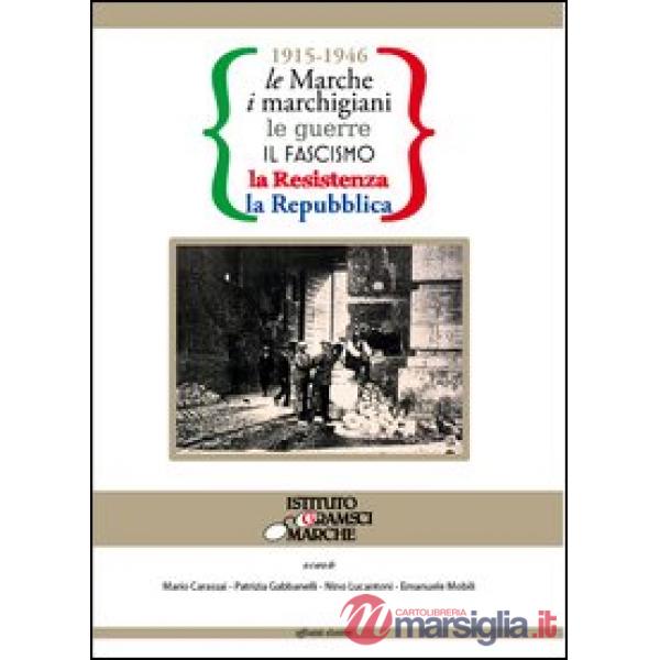 1915-1946 le Marche, i marchigiani, le guerre, il fascismo, la Resistenza, la Repubblica